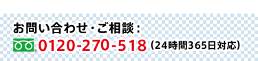 お問い合わせ・ご相談　0120-270-518(24時間365日対応)